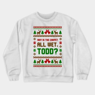 Why Is The Carpet All Wet Todd Ugly Sweater Crewneck Sweatshirt